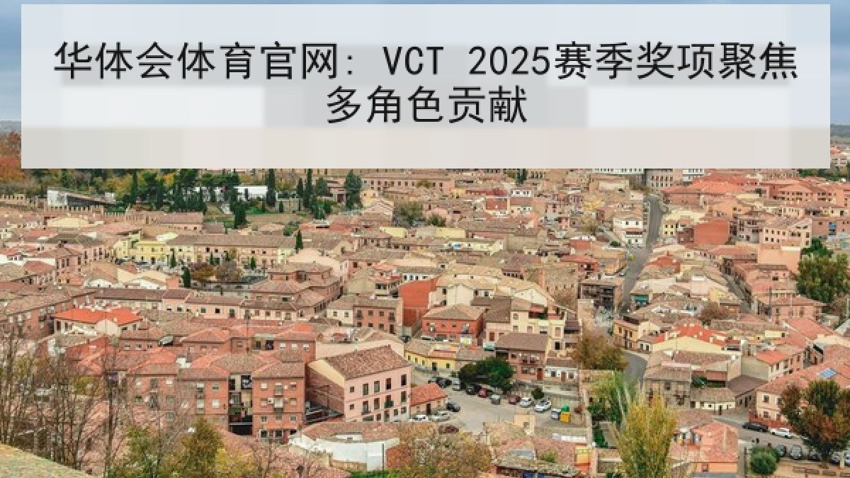 华体会体育官网: VCT 2025赛季奖项聚焦多角色贡献
