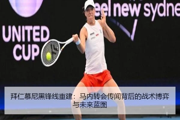 拜仁慕尼黑锋线重建：马内转会传闻背后的战术博弈与未来蓝图